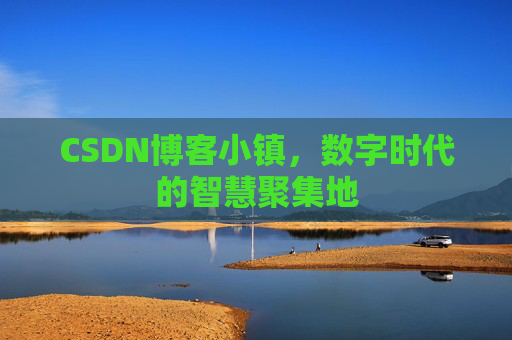 CSDN博客小镇,数字时代的智慧聚集地